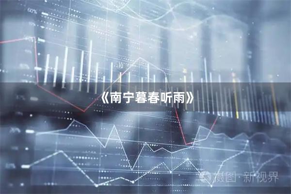 《南宁暮春听雨》