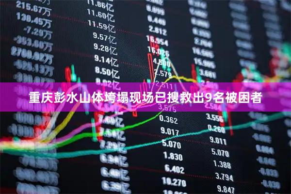 重庆彭水山体垮塌现场已搜救出9名被困者