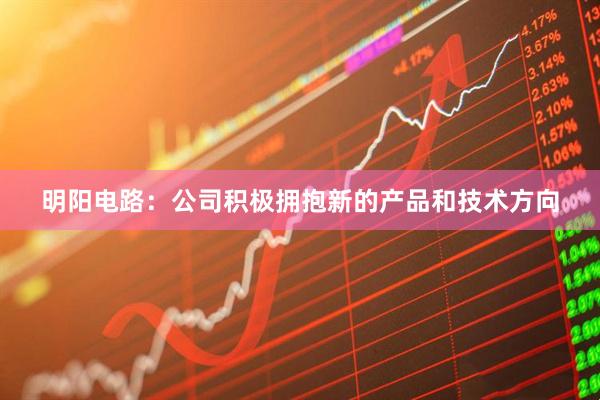 明阳电路：公司积极拥抱新的产品和技术方向