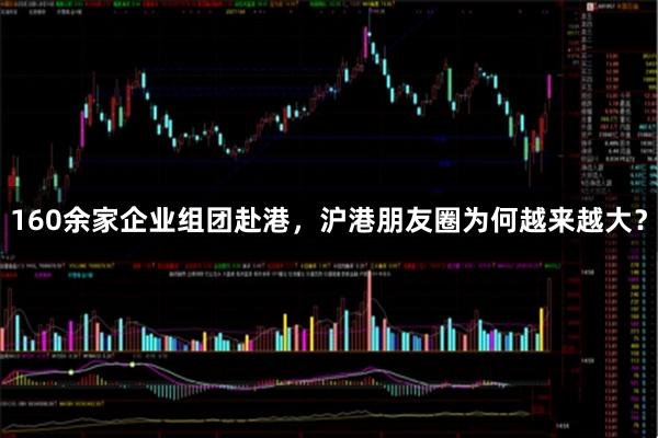 160余家企业组团赴港，沪港朋友圈为何越来越大？